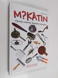 Mikätin : outoja esineitä, kummia tavaroita