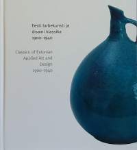 Eesti tarbekunsti ja disaini 1900 - 1940.  Classics of Estonian Applied Art and desing 1900-1940.  (Taideteollisuus, virolainen muotoilu, design)