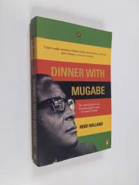 Dinner with Mugabe : the untold story of a freedom fighter who became a tyrant