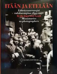 Itään ja etelään - Lähetyssaarnaajat valokuvaajina 1890-1930.  (Kuvateos, menneet kulttuurit, valokuva)