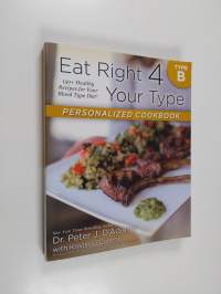 Eat Right 4 Your Type Personalized Cookbook Type B - 150+ Healthy Recipes for Your Blood Type Diet