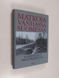 Matkoja vanhassa Suomessa : matkakuvauksia Elias Lönnrotista Urho Kekkoseen