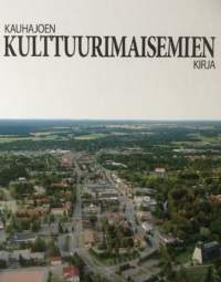 Kauhajoen kulttuurimaisemien kirja : kulttuurimaisemia menneitten ja nykyisten sukupolvien työn tuloksena