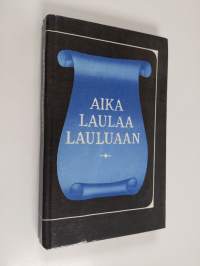 Aika laulaa lauluaan : valikoima suomalaista ja suomenruotsalaista lyriikkaa 1800-1900-luvuilta