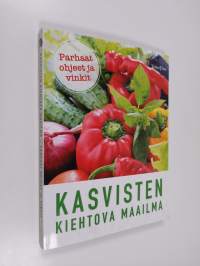 Kasvisten kiehtova maailma : parhaat ohjeet ja vinkit : viljely, terveys, kauneudenhoito, käsityöt, ruoanlaitto