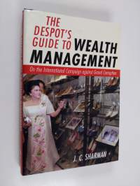 The despot&#039;s guide to wealth management : on the international campaign against grand corruption