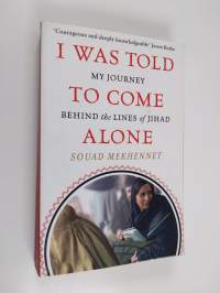 I was told to come alone : my journey behind the lines of Jihad