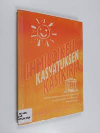 Ihmisoikeuskasvatuksen käsikirja - kaikki ihmiset syntyvät vapaina ja tasavertaisina arvoltaan ja oikeuksiltaan