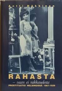 Rahasta - vaan ei rakkaudesta. Prostituutio Helsingissä 1867 - 1939. (Maksettu rakkaus, tutkimus, sosiaalihistoria)