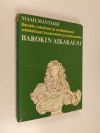 Barokin aikakausi : Barokin, rokokoon ja uusklassismin arkkitehtuuri, kuvanveisto ja maalaustaide