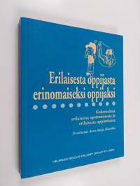 Erilaisesta oppijasta erinomaiseksi oppijaksi : kokemuksia erilaisesta opettamisesta ja erilaisesta oppimisesta