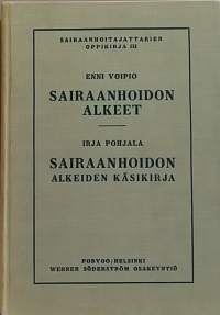 Sairaanhoidon alkeet ja Sairaanhoidon alkeiden käsikirja. Sairaanhoitajattarien oppikirja III. Yhtenä niteenä. (1930-luku, lääketiede, terveys)