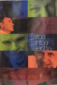 Taitoa Tahtoa Talenttia - 50 tarina johtamisesta. (johtajuus, yritysjohtajat)