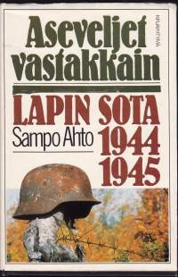 Aseveljet vastakkain. Lapin sota 1944-1945. Mitä Lapin sodassa todella tapahtui? Perustuu saksalaiseen sota-arkistomateriaaliin.