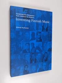 Inventing Finnish music : contemporary composers from medieval to modern