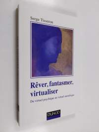 Rêver, fantasmer, virtualiser - du virtuel psychique au virtuel numérique