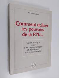 Comment utiliser les pouvoirs de la P.N.L : Guide pratique pour mieux communiquer et dèvelopper votre personnalitè