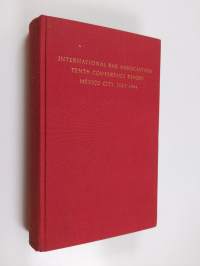 The Conference of the International Bar Association : Mexico D. F., Mexico, July 27-31, 1964 : Summary of proceedings International Code of Ethichs for the Legal ...