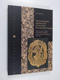 Talonpojan vainiolta sotilaan ruokapöytään : tilojen ja niiden verojen osoittaminen sotilaille ja heidän perheillensä Suomessa 1636-1654