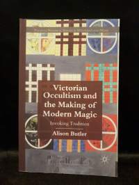 Victorian Occultism and the Making of Modern Magic - Invoking Tradition