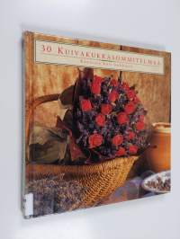 30 kuivakukkasommitelmaa : kaunista koti kukkasin