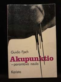 Akupunktio - Parantava neula: Kiinalainen parannustaito tulevaisuuden lääketieteenä