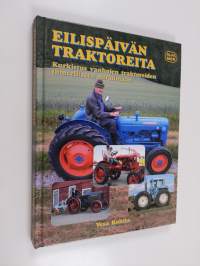 Eilispäivän traktoreita : kurkistus vanhojen traktoreiden ihmeelliseen maailmaan