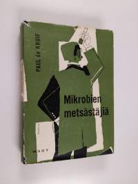 Mikrobien metsästäjiä : kuvauksia tutkijoiden taisteluista ihmiskunnan vaarallisimpia vihollisia vastaan