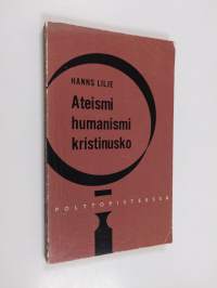 Ateismi, humanismi, kristinusko : taistelu oman aikamme ihmiskuvasta