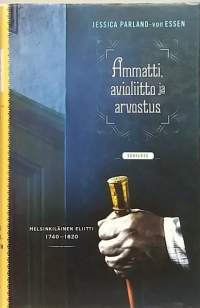 Ammatti, avioliitto ja arvostus - Helsinkiläinen eliitti 1740-1820. (Kulttuurihistoria)