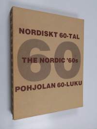 Nordiskt 60-tal 1960-1972 : Pohjolan 60-luku 1960-1972 : The Nordic &#039;60s 1960-1972
