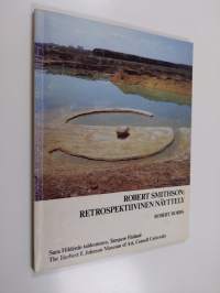 Robert Smithson: A retrospective view = Robert Smithson: Retrospektiivinen näyttely