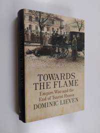Towards the flame : empire, war and the end of tsarist Russia