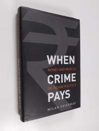 When crime pays : money and muscle in Indian politics