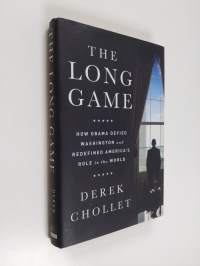 The long game : how Obama defied Washington and redefined America&#039;s role in the world