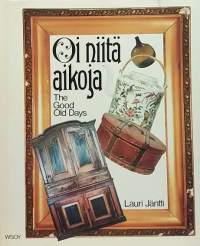 Oi niitä aikoja -The Good Old Days. (Antiikki, kansankulttuuri, kansanperinne)