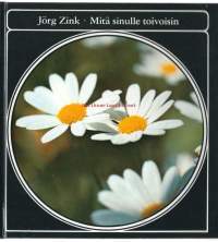 Mitä sinulle toivoisin / Jörg Zink ; [suom. Anna-Maija Raittila] ; [valokuvat: Jörg Zink].
