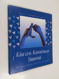 Käsi luo, kasvattaa ja yhdistää = The hand creates, educates and unites