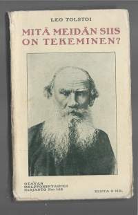 Mitä meidän siis on tekeminen?/Tolstoi, Leo , kirjoittaja, 1828-1910 ; Järnefelt, K. W. , kääntäjäOtava 1908.
