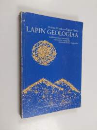 Lapin geologiaa : hiekkarannoista tuntureiksi, tulivuorista tasangoiksi, mannerjäätiköstä maaperäksi