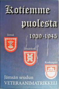 Kotiemme puolesta 1939-1945 - Jämsän seudun veteraanimatrikkeli - Jämsä, Jämsänkoski, Koskenpää