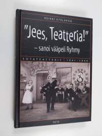 Jees, teatteria! - sanoi vääpeli Ryhmy : sotateatterit 1941-1944