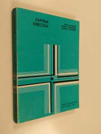 Pappina kirkossa : näkökulmia pappeuteen ja pappisvirkaan luterilaisessa kirkossa : synodaalikirja Lapuan hiippakunnan synodaalikokoukseen vuonna 1981