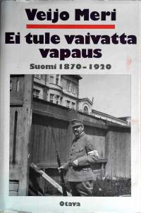 Ei tule vaivatta vapaus - Suomi 1870-1920