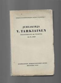 Juhlakirja V. Tarkiaisen täyttäessä 60 vuotta 18.IV.1939 : kirjallisuudentutkijain seuran vuosikirja, Suomalaisen Kirjallisuuden Seura 1939