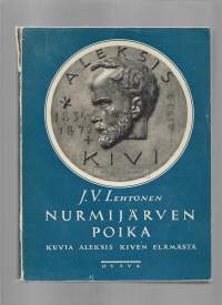 Nurmijärven poika : kuvia Aleksis Kiven elämästäKirjaLehtonen, J. V. , kirjoittaja, Kustannusosakeyhtiö Otava [1934]