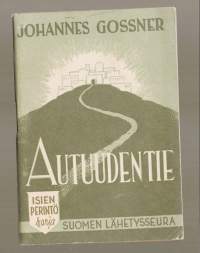 Autuuden tie eli syntisen pelastus : kysymyksin ja vastauksinKirjaGossner, Johannes Suomen lähetysseura 1946.