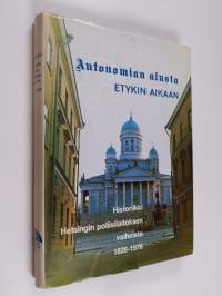 Autonomian alusta ETYKin aikaan : historiikki Helsingin poliisilaitoksen vaiheista 1826-1976 (signeerattu)