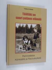 Täälläki on suuri paljous elämää : perinnetietoa Könkäältä ja Rautuskylästä