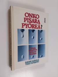 Onko pisara pyöreä : tietoja arkipäivän luonnonilmiöistä